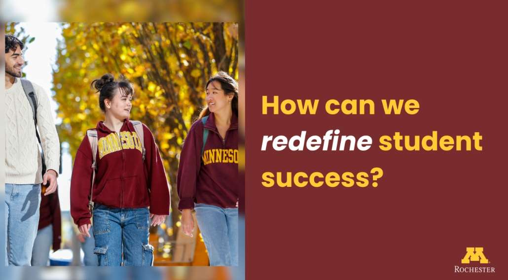 Three college students wearing University of Minnesota sweatshirts walk and smile on a tree-lined campus. Next to them, text reads: How can we redefine student success? with the UMN Rochester logo.